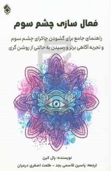 کتاب فعال سازی چشم سوم: راهنمای جامع برای گشودن چاکرای چشم سوم و تجربه آگاهی برتر و رسیدن به حالتی از روشنگری نوشته پل کین