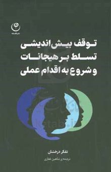 کتاب توقف بیش‌اندیشی تسلط بر هیجانات شروع به اقدام عملی: رهنمودی برای توقف افکار غیرسازنده، ...