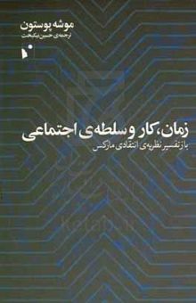 کتاب زمان، کار و سلطه‌ی اجتماعی: بازتفسیر نظریه‌ی انتقادی مارکس