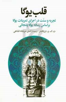 کتاب قلب یوگا: تجربه و سنت در اجرای تمرینات یوگا براساس رساله یوگا پتنجالی