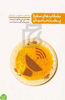 کتاب بشقاب‌های سفره پشت‌باممان: پیامدهای ماهواره در خانواده: فقط خوردنی‌ها آلوده نیستند، دیدنی‌های آلوده، بسیار داریم