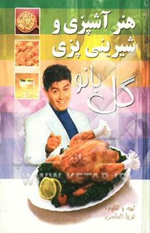 کتاب هنر آشپزی و شیرینی‌پزی گل‌بانو: شامل انواع غذاهای ایرانی و فرنگی نوشیدنی‌ها، کیک‌ها، شیرینی‌های خانگی ترشیجات و مرباها