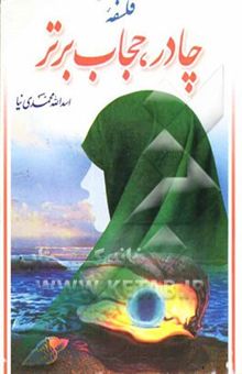 کتاب فلسفه چادر، حجاب برتر: تحقیق علمی پیرامون چادر در قرآن و روایات و تاریخ ایران باستان