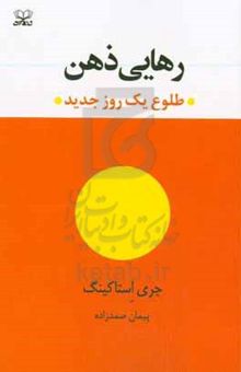 کتاب رهایی ذهن: طلوع یک روز جدید نوشته جری استاکینگ،غلامرضا نباتی‌مقدم