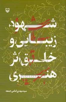 کتاب شهود زیبایی و خلق اثر هنری نوشته سیدمهدی امامی‌جمعه