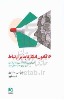 کتاب ۱۶ قانون انکارناپذیر ارتباط: این قوانین را به کار ببرید تا پیامتان به بهترین نحو منتقل شود نوشته جان‌سی. مکسول،مهسا مهدی‌لو