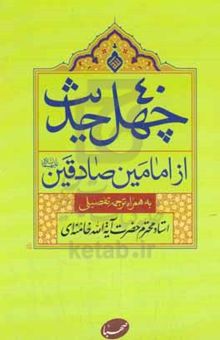 کتاب چهل حدیث از امامین صادقین (ع) به همراه ترجمه تفضیلی استاد محترم حضرت آیت‌الله خامنه‌ای نوشته حضرت آیه آلله خامنه‌ای