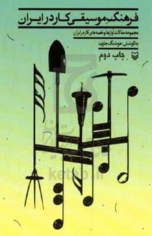 کتاب فرهنگ موسیقی کار در ایران: مجموعه مقالات آوازها و نغمه‌های کار در ایران