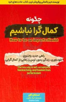کتاب چگونه کمال‌گرا نباشیم: راهی جدید به سوی خودباوری، زندگی بدون ترس و رهایی از کمال‌گرایی