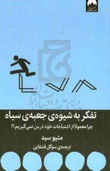 کتاب تفکر به شیوه‌ی جعبه‌ی سیاه: چرا معمولا از اشتباهات خود درس نمی‌گیریم؟! نوشته متیو سید،سیاوش صفری