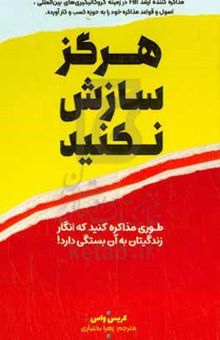 کتاب هرگز سازش نکنید: طوری مذاکره کنید که انگار زندگیتان به آن بستگی دارد!