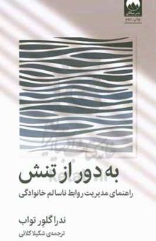 کتاب به دور از تنش: راهنمای مدیریت روابط ناسالم خانوادگی نوشته ندراگلاور تواب،سیاوش صفری