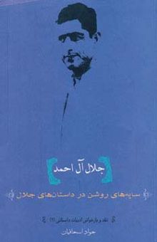 کتاب جلال آل احمد:سايه هاي روشن در داستان هاي جلال (نقد و بازخواني ادبيات داستاني 2) نوشته جواد اسحاقيان