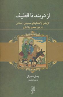 کتاب از دربند تا قطيف (گزارشي از گفتگوهاي مسيحي-اسلامي در دوره صفوي و قاجاري)