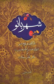 کتاب شهربانو (بازكاري و پژوهشي درباره همسر امام حسين (ع) و مادر امام سجاد (ع)) نوشته ناهيد طيبي