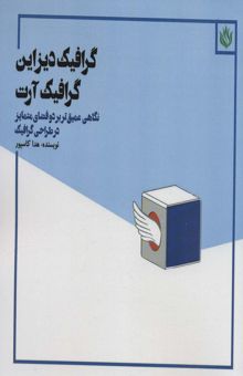 کتاب گرافيك ديزاين گرافيك آرت (نگاهي عميق تر بر دو فضاي متمايز در طراحي گرافيك) نوشته هدا كاسپور