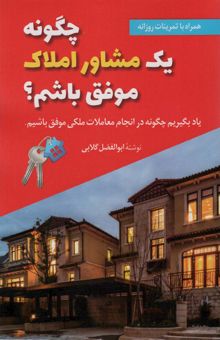 کتاب چگونه يك مشاور املاك موفق باشم؟ (ياد بگيريم چگونه در انجام معاملات ملكي موفق باشيم) نوشته ابوالفضل گلابي