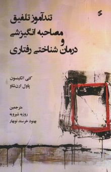 کتاب تندآموز تلفيق مصاحبه انگيزشي و درمان شناختي رفتاري نوشته كتي اتكينسون،پاول ارن شاو