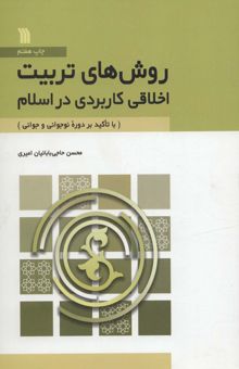 کتاب روش هاي تربيت اخلاقي كاربردي در اسلام (با تاكيد بر دوره نوجواني و جواني)