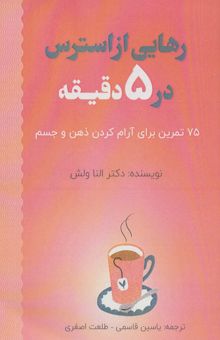 کتاب رهايي از استرس در 5 دقيقه (75 تمرين براي آرام كردن ذهن و جسم)