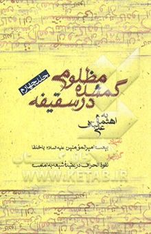 کتاب مظلومی گمشده در سقیفه: بیعت امیرالمومنین (ع) با خلفا، نفوذ انحراف در عقیده شیعه به امامت