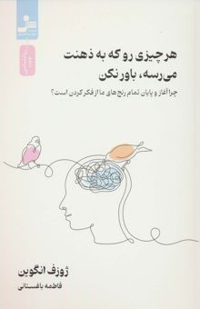 کتاب هر چيزي رو كه به ذهنت مي رسه،باور نكن (چرا آغاز و پايان رنج هاي ما از فكر كردن است؟)