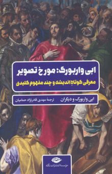 کتاب ابي واربورگ؛مورخ تصوير (معرفي كوتاه انديشه و چند مفهوم كليدي) نوشته ابي واربورگ و ديگران