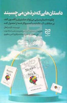 کتاب داستان‌هایی که در ذهن می‌چسبند: چگونه داستان‌سرایی می‌تواند مشتریان را افسون کند، بر مخاطب اثر بگذارد و کسب و کار شما را متحول کند نوشته کیندرا هال