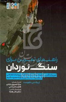 کتاب راهنمای تمرین برای سنگ‌نوردان: تمرینات قدرت، توان، استقامت، انعطاف‌پذیری و ثبات عضلانی از مجموعه کتاب‌های چگونه صعود کنیم نوشته اریک‌ج. هورست،نادر رهنما