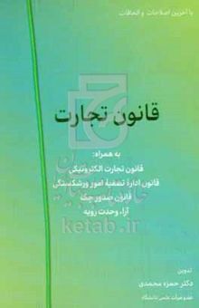 کتاب قانون تجارت به همراه: قانون تجارت الکترونیکی، قانون اداره تصفیه امور ورشکستگی، قانون صدور چک، آراء وحدت رویه