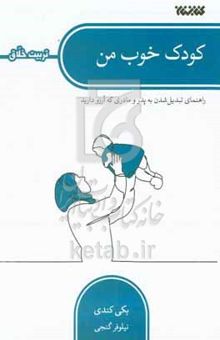 کتاب کودک خوب من: راهنمایی برای آنکه به پدر و مادری تبدیل شوید که آرزو دارید