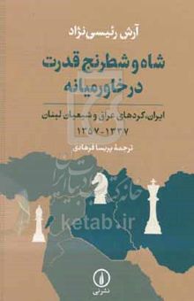 کتاب شاه و شطرنج قدرت در خاورمیانه: ایران، کردهای عراق و شیعیان لبنان ۱۳۳۷ - ۱۳۵۷