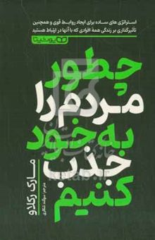 کتاب چطور مردم را به خود جذب کنیم: استراتژی‌های ساده برای ایجاد روابط قوی و همچنین تاثیرگذاری بر زندگی همه افرادی که با آنها در ارتباط هستید