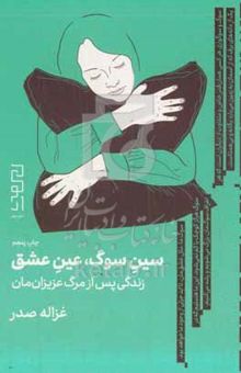 کتاب سین سوگ، عین عشق: زندگی پس از مرگ عزیزان‌مان