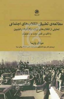 کتاب مطالعه تطبیقی انقلاب‌های اجتماعی (تحلیلی از انقلاب‌های ایران، نیکاراگوئه و فیلیپین با تاکید بر نقش دولت و ایدئولوژی)