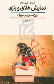 کتاب آموزش شیوه‌های نمایش خلاق و بازی ویژه مادران و مربیان