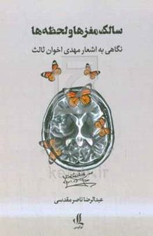 کتاب سالک مغزها و لحظه‌ها: نگاهی به اشعار مهدی اخوان‌ثالث از دیدگاه اسطوره‌شناسی عصبی - تکاملی