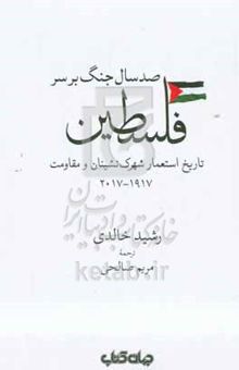 کتاب صد سال جنگ بر سر فلسطین: تاریخ استعمار شهرک‌نشینان و مقاومت ۱۹۱۷ - ۲۰۱۷