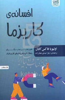 کتاب افسانه‌ی کاریزما: کاریزماتیک بودن رویا نیست: روشی برای آنکه هر کسی بتواند به هنر و علم جذابیت فردی، تسلط پیدا کند
