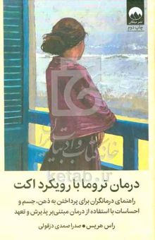 کتاب درمان تروما با رویکرد اکت: راهنمای درمانگران برای پرداختن به ذهن، جسم و احساسات با استفاده از درمان مبتنی بر پذیرش و تعهد