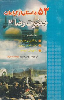 کتاب 53 داستان از کرامات حضرت رضا (ع) به انضمام - زندگانی آن حضرت - راه و روش سیر و سفر - آداب و اهمیت زیارت
