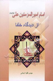 کتاب امام امیرالمومنین علی (ع) از دیدگاه خلفا نوشته مهدی فقیه‌ایمانی