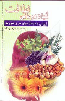 کتاب گیاه‌درمانی لطافت: زیبائی، درمان درد چشم، درد گوش، درد گلو، درمان ریزش مو، لطافت صورت، داشتن صورتی دلنشین