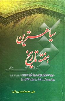 کتاب سیاه‌ترین هفته تاریخ: رویدادهای 4 روز قبل و 3 روز بعد از رحلت رسول اکرم (ص)