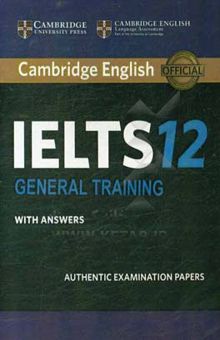 کتاب Cambridge English IELTS 12: general training with answers: authentic examination papers