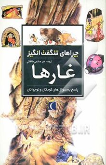 کتاب چراهای شگفت‌انگیز: غارها: پاسخ به سوال‌های کودکان و نوجوانان