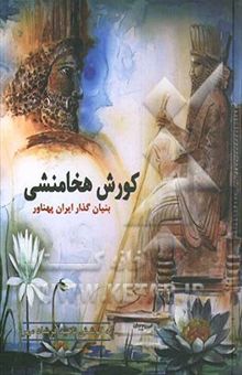 کتاب کورش هخامنشی: بنیان‌گذار ایران پهناور