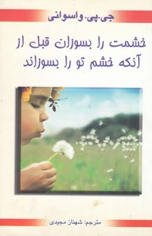 کتاب خشمت را بسوزان قبل از آنکه خشم تو را بسوزاند: راههای کنترل خشم، 12 پیشنهاد عملی برای کنترل خشم و عصبانیت