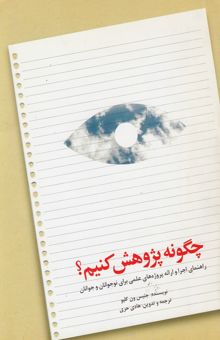 کتاب چگونه پژوهش کنیم؟: راهنمای اجرا و ارائه پروژه‌های علمی برای نوجوانان و جوانان