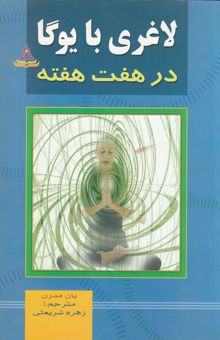کتاب لاغری با یوگا: برنامه‌ای 7 هفته‌ای برای ایجاد انعطاف و نشاط در جسم، روح و ذهن شما
